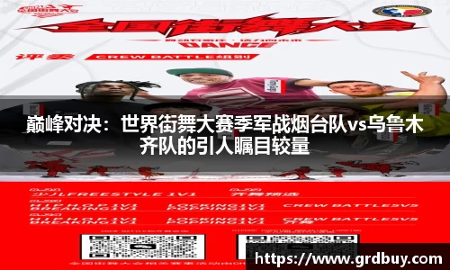 巅峰对决：世界街舞大赛季军战烟台队vs乌鲁木齐队的引人瞩目较量