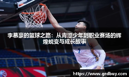 李慕豪的篮球之路：从青涩少年到职业赛场的辉煌蜕变与成长故事