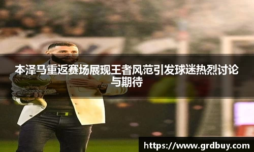 本泽马重返赛场展现王者风范引发球迷热烈讨论与期待