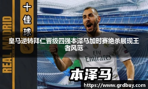 皇马逆转拜仁晋级四强本泽马加时赛绝杀展现王者风范